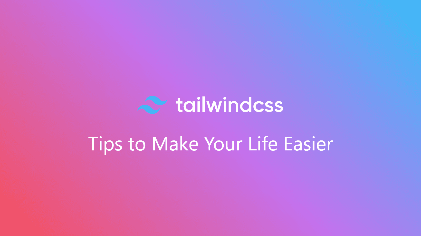 Tailwind CSS Tips to Make Your Life Easier
